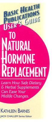 User's Guide to Natural Hormone Replacement: Learn How Safe Dietary & Herbal Supplements Can Ease Your Midlife Changes. (Basic Health Publications User's Guide)