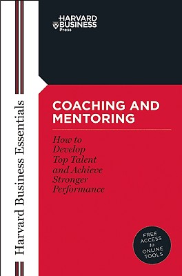 Image for Coaching and Mentoring: How to Develop Top Talent and Achieve Stronger Performance (Harvard Business Essentials)