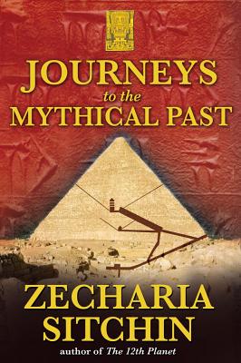 JOURNEYS TO THE MYTHICAL PAST : BOOK II OF THE EARTH CHRONICLES EXPEDITIONS