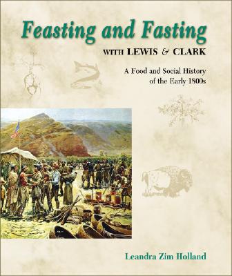 Feasting and Fasting with Lewis and Clark: A Food and Social History of the Early 1800s