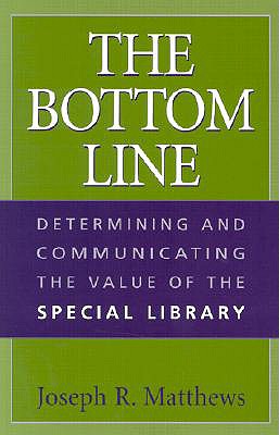 Image for The Bottom Line: Determining and Communicating the Value of the Special Library