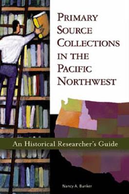 Primary Source Collections in the Pacific Northwest an Historical Researcher's Guide