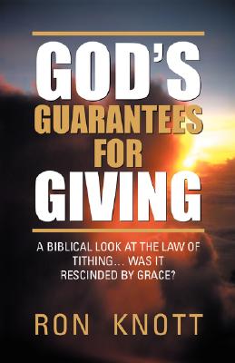 God's Guarantees for Giving: A Biblical Look at the Law of Tithing. Was It Rescinded by Grace