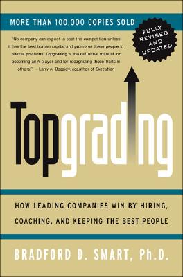 Topgrading Fully: How Leading Companies Win By Hiring, Coaching And Keeping The Best People