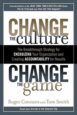 Change the Culture, Change the Game: The Breakthrough Strategy for Energizing Your Organization and Creating Accountability for Results