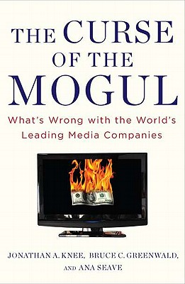 The Curse of the Mogul: What's Wrong with the World's Leading Media Companies