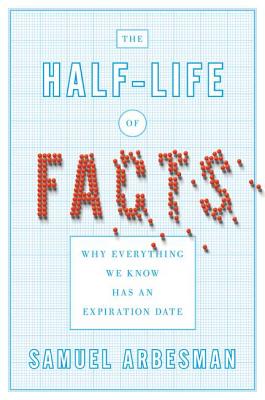 The Half-life of Facts: Why Everything We Know Has an Expiration Date