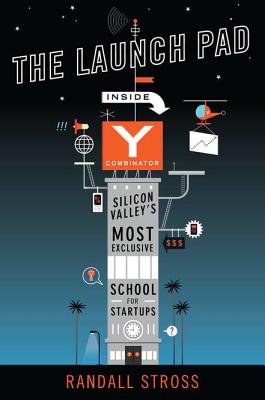 LAUNCH PAD, THE INSIDE Y COMBINATOR, SILICON VALLEY'S MOST EXCLUSIVE SCHOOL FOR STARTUPS