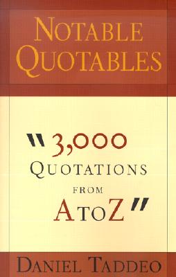 Notable Quotables: 3,000 Quotations from A to Z