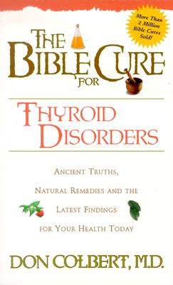 The Bible Cure for Thyroid Disorders: Ancient Truths, Natural Remedies and the Latest Findings for Your Health Today