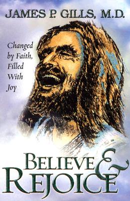Believe and Rejoice: Changed by Faith, Filled With Joy