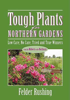 Tough Plants For Northern Gardens Low Care, No Care, Tried And True Winners From The Midwest To The Northeast
