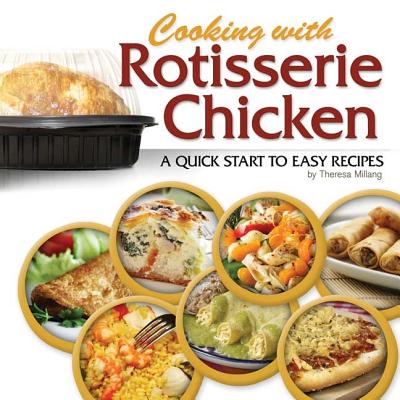 Image for Cooking with Rotisserie Chicken: A Quick Start to Easy Recipes Cooking with Rotisserie Chicken: A Quick Start to Easy Recipes