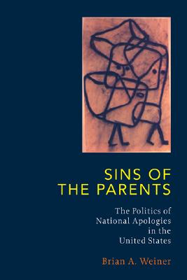 Sins Of The Parents: Politics Of National Apologies In The U.S. (Politics History & Social Chan)