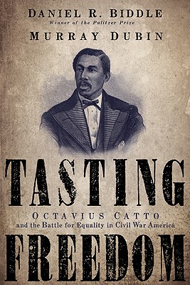 Tasting Freedom: Octavius Catto and the Battle for Equality in Civil War America