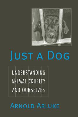 Just a Dog: Understanding Animal Cruelty and Ourselves (Animals, Culture, And Society)