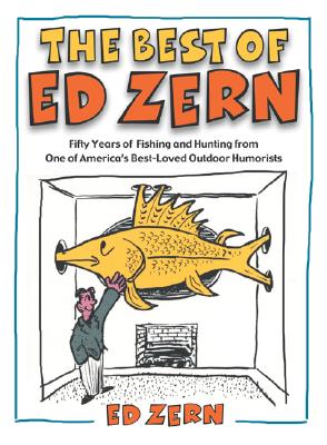 The Best of Ed Zern: Fifty Years of Fishing and Hunting from One of America's Best-Loved Outdoor Humorists