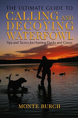 Image for Ultimate Guide to Calling and Decoying Waterfowl : Tips and Tactics for Hunting Ducks and Geese