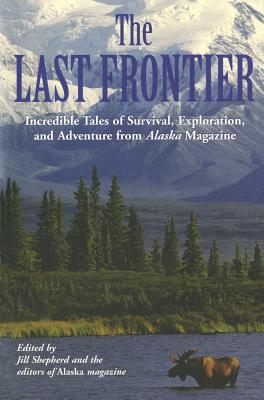 Image for Last Frontier: Incredible Tales Of Survival, Exploration, And Adventure From Alaska Magazine