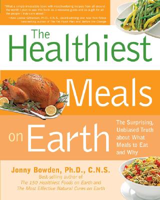 Image for Healthiest Meals on Earth: The Surprising, Unbiased Truth About What Meals to Eat and Why