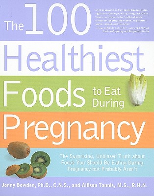 Image for 100 Healthiest Foods to Eat During Pregnancy: The Surprising, Unbiased Truth about Foods You Should Be Eating During Pregnancy but Probably Aren't