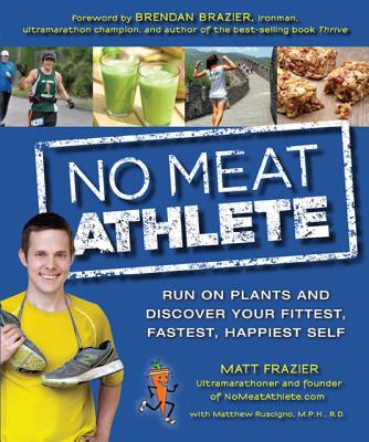 Image for No Meat Athlete: Run on Plants and Discover Your Fittest, Fastest, Happiest Self No Meat Athlete: Run on Plants and Discover Your Fittest, Fastest, Happiest Self
