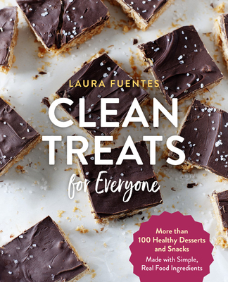 Clean Treats for Everyone: Healthy Desserts and Snacks Made with Simple, Real Food Ingredients
