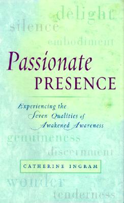 Passionate Presence: Experiencing The Seven Qualities Of Awakened Awareness