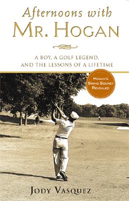 Afternoons with Mr. Hogan: A Boy, A Golfing Legend and the Lessons of a Lifetime