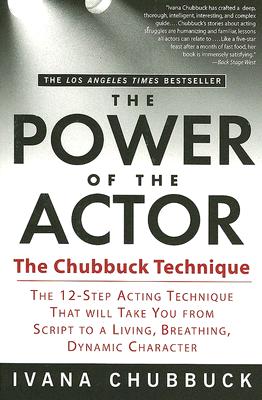 The Power of the Actor: The Chubbuck Technique -- The 12-Step Acting Technique That Will Take You from Script to a Living, Breathing, Dynamic Character