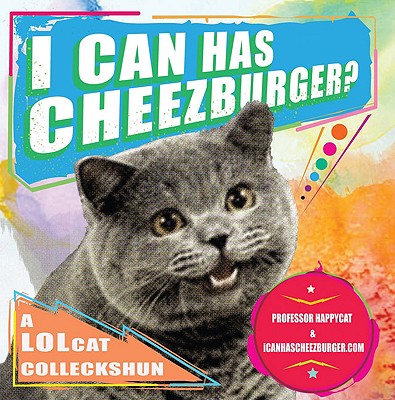 I Can Has Cheezburger: A LOLcat Colleckshun