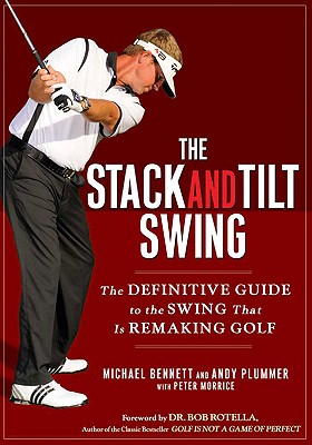 STACK AND TILT SWING: THE DEFINITIVE GUIDE TO THE SWING THAT IS REMAKING GOLF