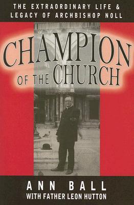 Champion of the Church The Extraordinary Life & Legacy of Archbishop Noll