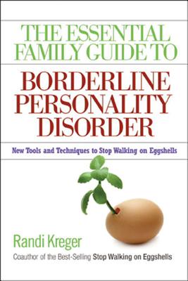 Essential Family Guide To Borderline Personality Disorder: New Tools And Techniques To Stop Walking On Eggshells