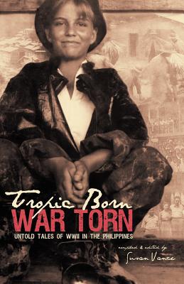 Tropic Born War Torn: Untold Tales of WWII in the Philippines