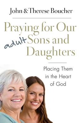 Image for Praying for Our Adult Sons and Daughters: Placing Them in the Heart of God Praying for Our Adult Sons and Daughters: Placing Them in the Heart of God