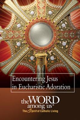 Image for Encountering Christ in Eucharistic Adoration Encountering Christ in Eucharistic Adoration
