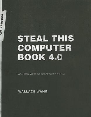 Steal This Computer Book 4.0: What They Won't Tell You About the Internet