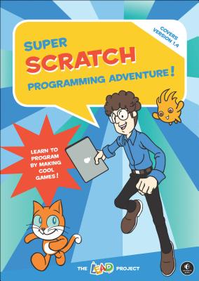 Super Scratch Programming Adventure! (Covers Version 1.4): Learn to Program By Making Cool Games
