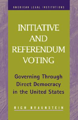 Initiative and Referendum Voting: Governing Through Direct Democracy in the United States (American Legal Institutions)