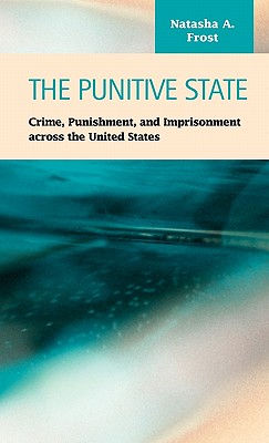 The Punitive State: Crime, Punishment, and Imprisonment across the United States (Criminal Justice: Recent Scholarship)