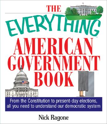 The Everything American Government Book: From the Constitution to Present-Day Elections, All You Need to Understand Our Democratic System [Paperback] Ragone, Nick