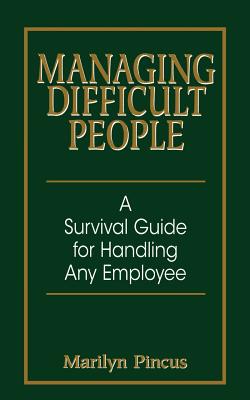 Managing Difficult People: A Survival Guide For Handling Any Employee