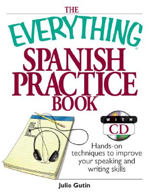 The Everything Spanish Practice Book: Hands-on Techniques to Improve Your Speaking And Writing Skills (Everything Series)