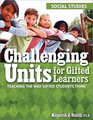 Challenging Units for Gifted Learners: Teaching the Way Gifted Students Think (Social Studies, Grades 6-8)