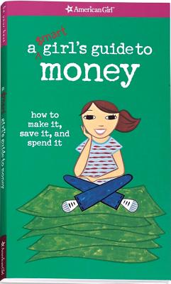Smart Girl's Guide to Money: How to Make It, Save It, and Spend It