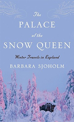 The Palace of the Snow Queen: Winter Travels in Lapland