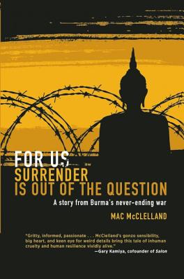 For Us Surrender Is Out of the Question: A Story from Burma's Never-Ending War
