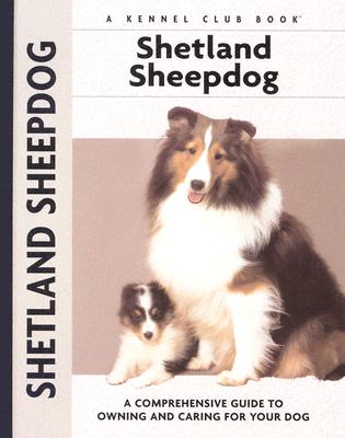 Shetland Sheepdog: A Comprehensive Guide to Owning and Caring for Your Dog (Comprehensive Owner's Guide)
