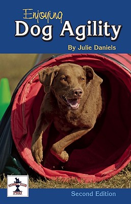 Enjoying Dog Agility, Second Edition (CompanionHouse Books) How to Train Your Dog to Navigate Agility Obstacles - Tunnels, Ramps, Jumps, Weave Poles, and More (Kennel Club Pro)